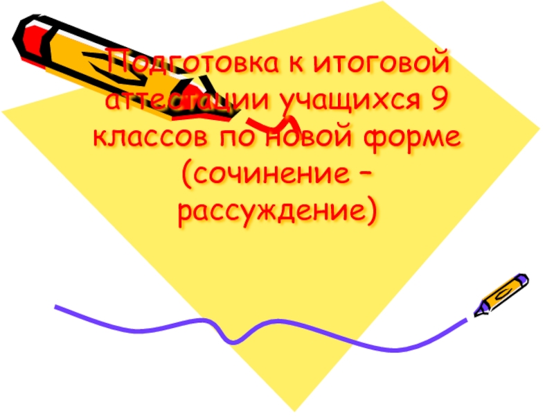 Подготовка к итоговой аттестации учащихся 9 классов по новой форме (сочинение – рассуждение) 9 класс