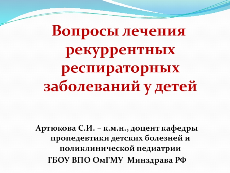 Вопросы лечения рекуррентных респираторных заболеваний у детей
Артюкова С.И. –