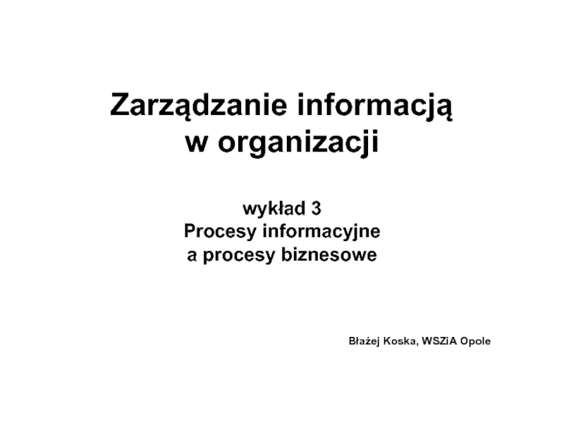 Zarządzanie informacją w organizacji wykład 3 Procesy informacyjne a procesy