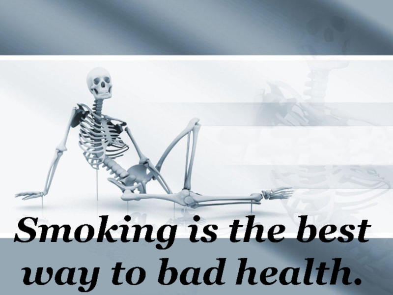 Smoking is the best way to bad health