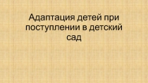 Адаптация детей при поступлении в детский сад