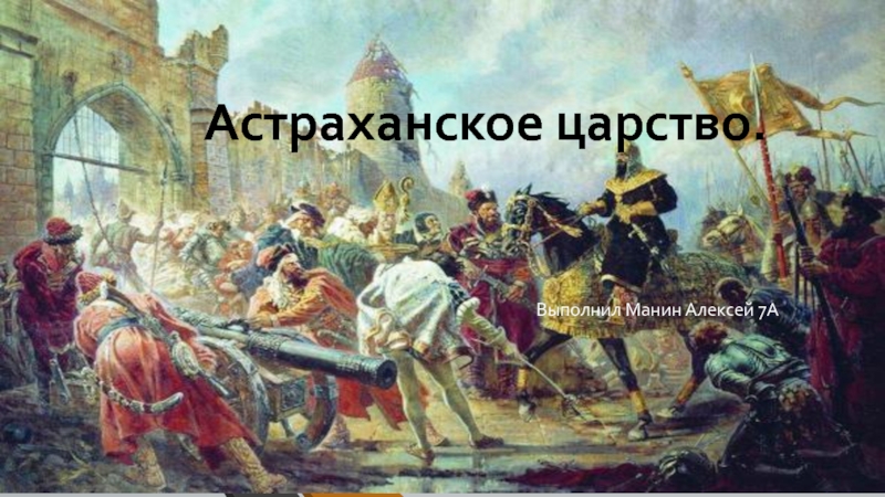 Астраханское царство.Выполнил Манин Алексей 7А