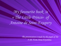 My favourite book is «The Little Prince» of Antoine de Seint-Exupery (к уроку английского языка)