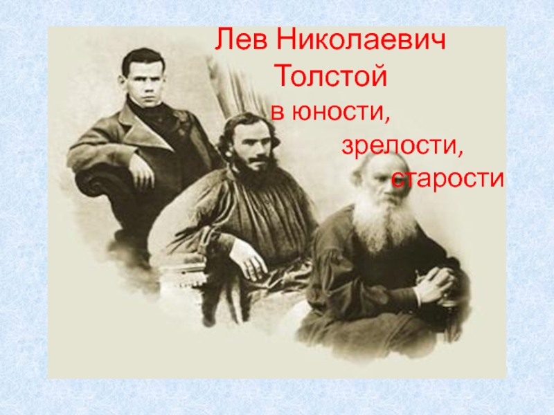 Презентация Лев Николаевич Толстой
в юности,
зрелости,
старости