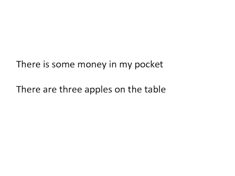 There is some money in my pocket There are three apples on the table