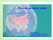 Россия на карте мира.
Выполнили:
Ширяев Роман Алексеевич
Криволевич Ян Иванович