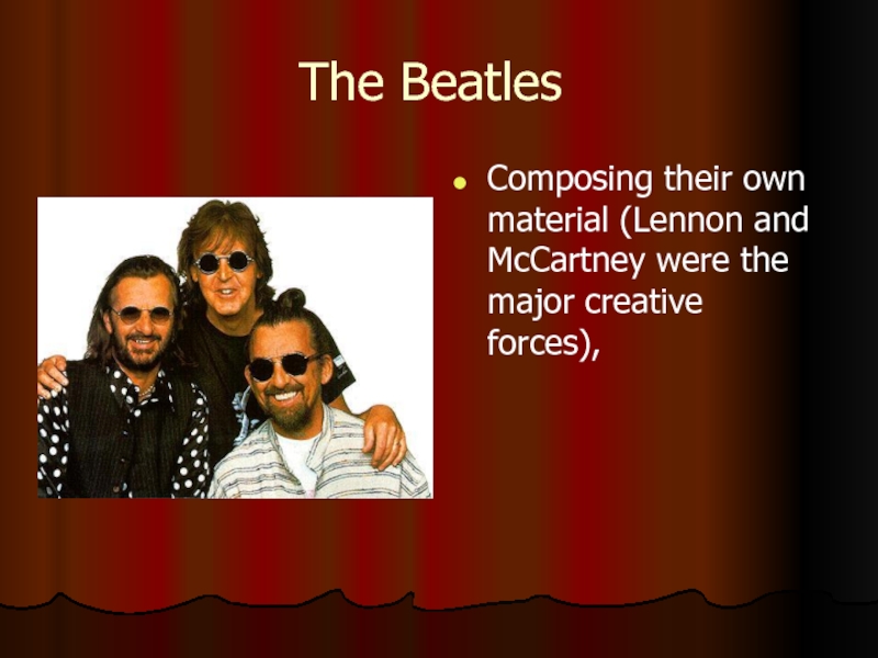 The BeatlesComposing their own material (Lennon and McCartney were the major creative forces),