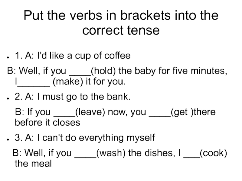 Is correct brackets. Put the verbs in Brackets into the correct Tense. Put the verbs into the correct Tense. Put the verbs in Brackets into the correct Tense i d like a Cup of Coffee. Put the verbs in the correct past Tense.