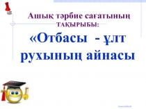 Ашық тәрбие сағатының ТАҚЫРЫБЫ: Отбасы - ұлт рухының айнасы