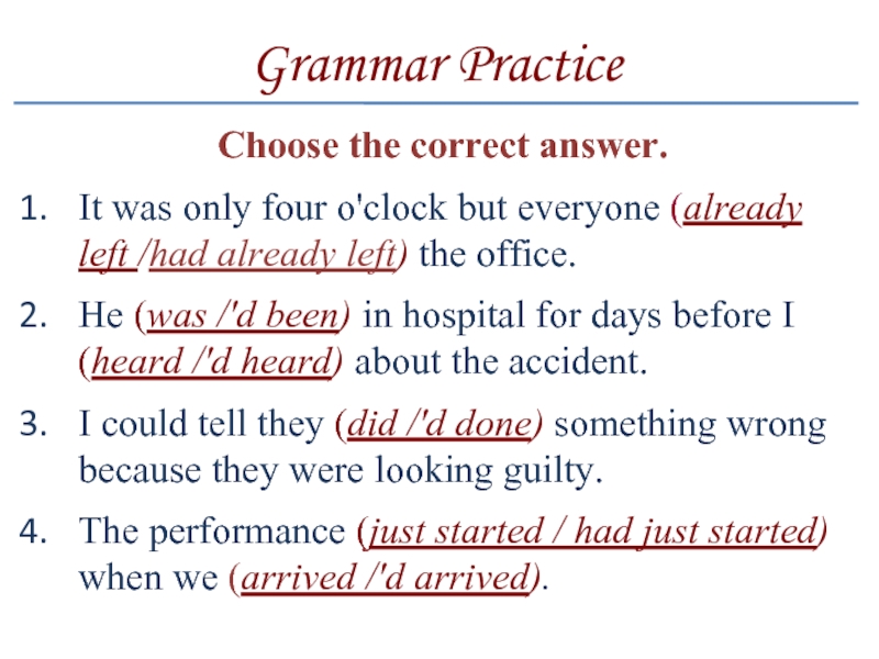 Grammar PracticeChoose the correct answer.It was only four o'clock but everyone (already left /had already left) the