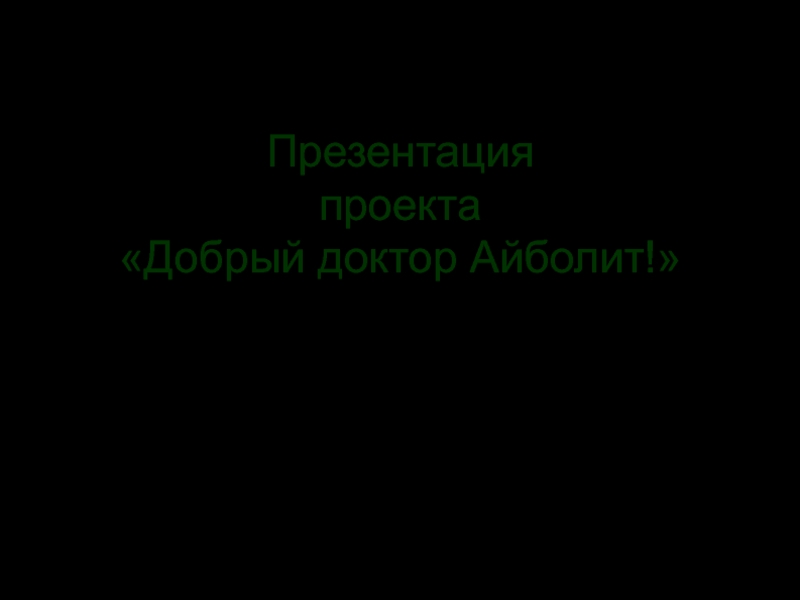 Презентация проекта Добрый доктор Айболит!