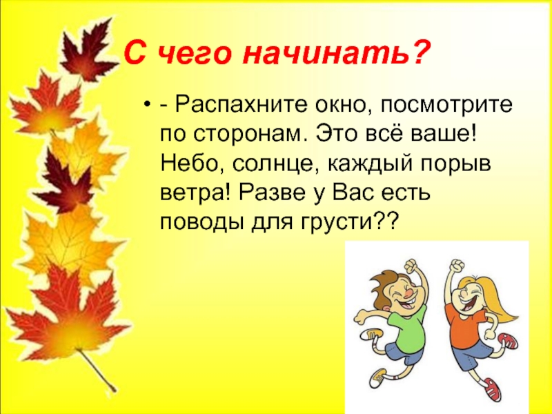 С чего начинать?- Распахните окно, посмотрите по сторонам. Это всё ваше! Небо, солнце, каждый порыв ветра! Разве