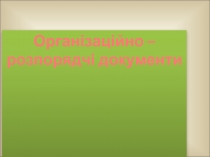 Організаційно – розпорядчі документи