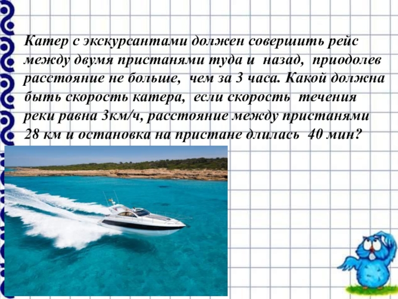 Катер двигался 3 2 по течению. Туристы совершают прогулки на катере от Пристани. Совершая рейс между пристанями а и б катер 4ч. Решение задачи:туристы совершают прогулки на катере от Пристани. Расстояние между пристанями 100 996.