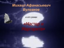 Михаил Афанасьевич Булгаков и его роман «Мастер и Маргарита»