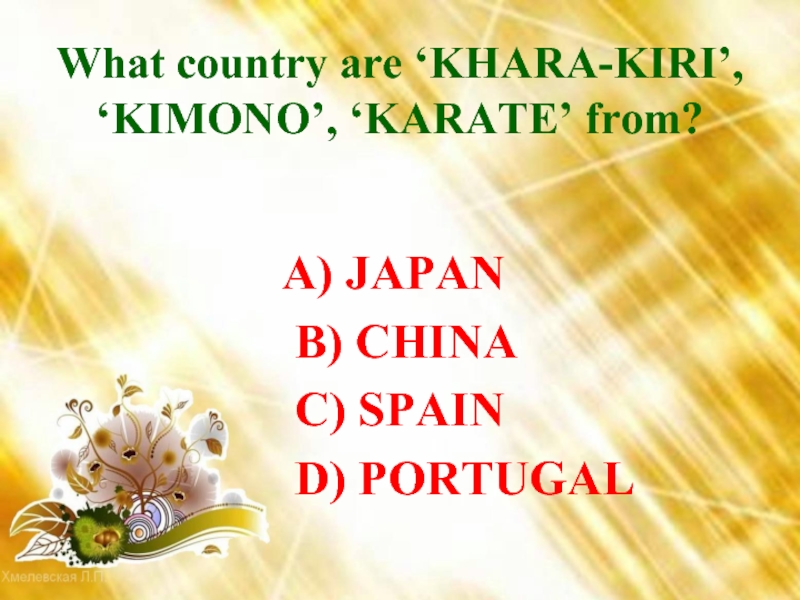 What country are ‘KHARA-KIRI’, ‘KIMONO’, ‘KARATE’ from?    A) JAPAN  B) CHINA  C)