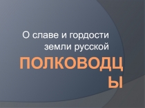 О славе и гордости земли русской. Полководцы