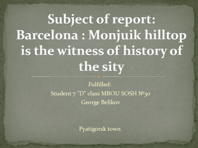 Subject of report: Barcelona : Monjuik hilltop is the witness of history of the