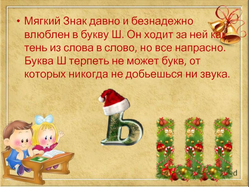 Мягкий Знак давно и безнадежно влюблен в букву Ш. Он ходит за ней как тень из слова