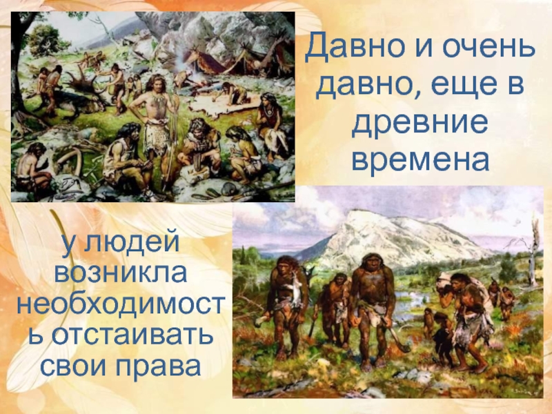 Очень давно. Древний человек отстаивает свои права. Право древний человек отстаивал силой. Давно появились люди и появились права. Очень давно еще в древние времена у людйтэ возникла необходимость.