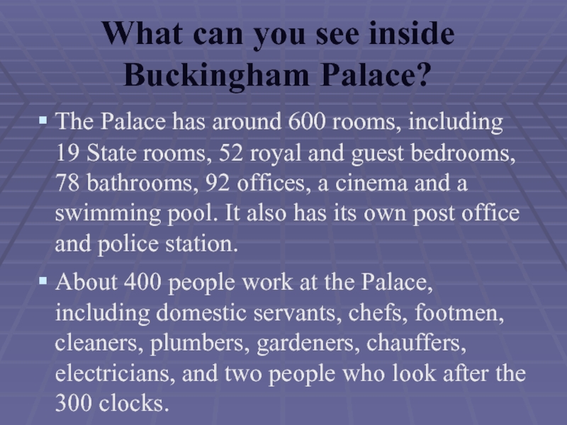 What can you see inside Buckingham Palace?The Palace has around 600 rooms, including 19 State rooms, 52