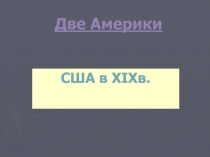 Две Америки  США в XIXв. 