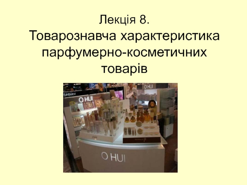 Презентация Лекція 8.
Товарознавча характеристика парфумерно-косметичних товарів