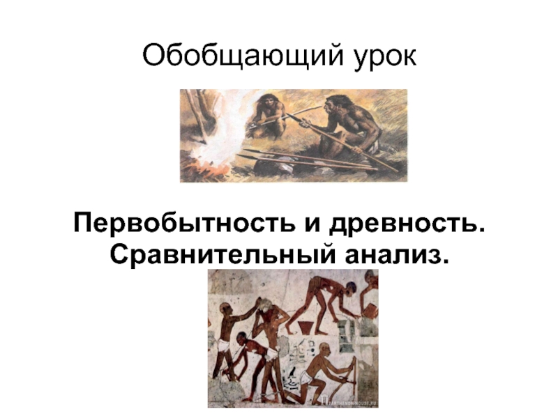 Обобщающий урок «Первобытность и древность - Сравнительный анализ»