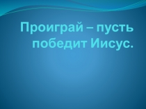 Проиграй – пусть победит Иисус