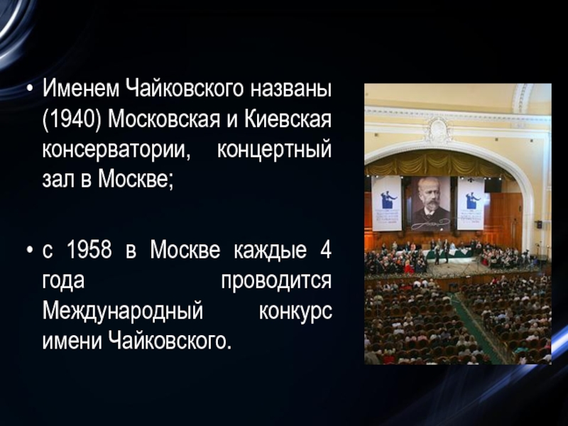 Именем Чайковского названы (1940) Московская и Киевская консерватории, концертный зал в Москве; с 1958 в Москве каждые