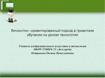 Личностно - ориентированный подход в проектном обучении на уроках технологии