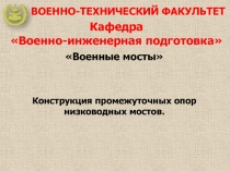 ВОЕННО-ТЕХНИЧЕСКИЙ ФАКУЛЬТЕТ
Кафедра
Военно-инженерная подготовка
Военные
