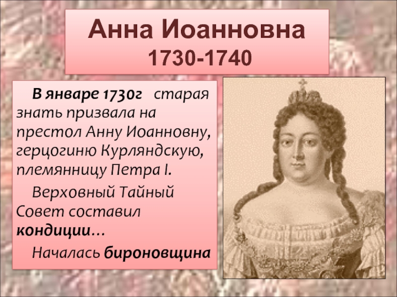 Анна Иоанновна   1730-1740 В январе 1730г  старая знать призвала на престол Анну Иоанновну, герцогиню