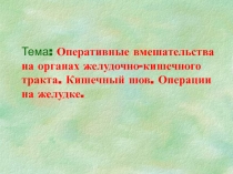 Тема : Оперативные вмешательства на органах желудочно-кишечного тракта