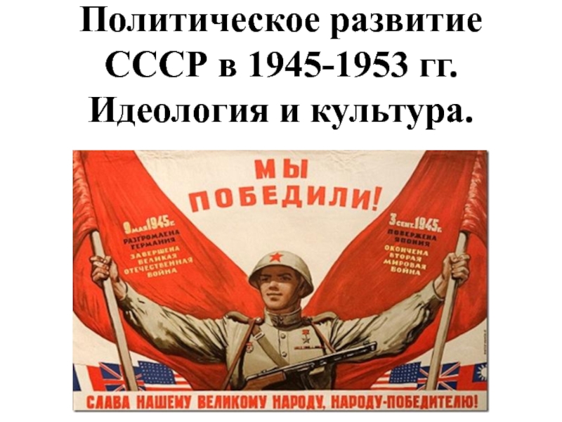 Презентация Политическое развитие СССР в 1945-1953 гг. Идеология и культура
