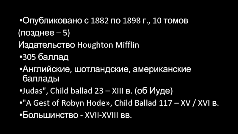 Ballads. Francis James Child Опубликовано с 1882 по 1898 г., 10 томов(позднее – 5)Издательство Houghton Опубликовано с 1882 по 1898 г., 10 томов(позднее – 5)Издательство Houghton Mifflin305 балладАнглийские, шотландские, американские балладыJudas