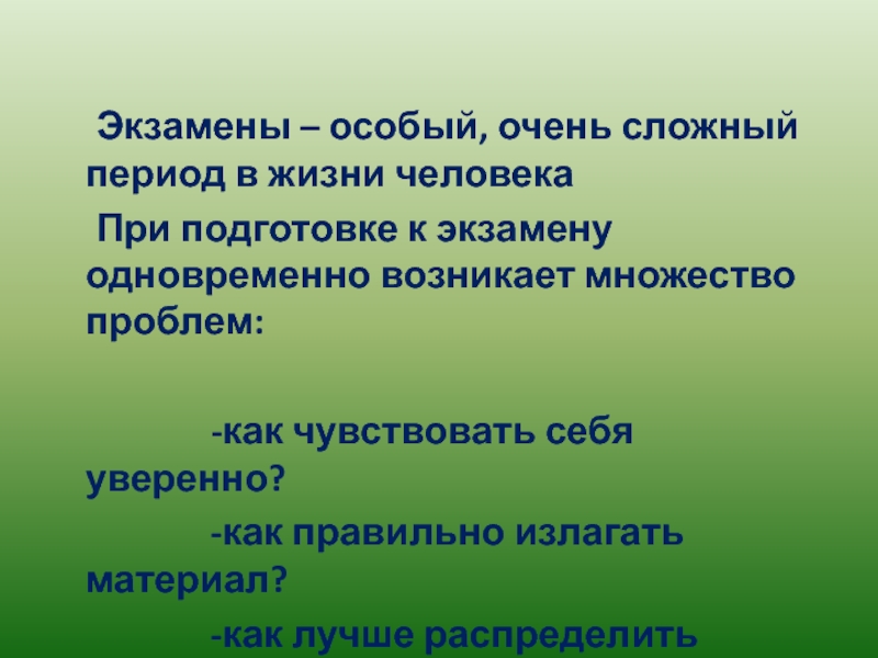 Экзамены – особый, очень сложный период в жизни человека	При подготовке к экзамену одновременно возникает множество проблем: