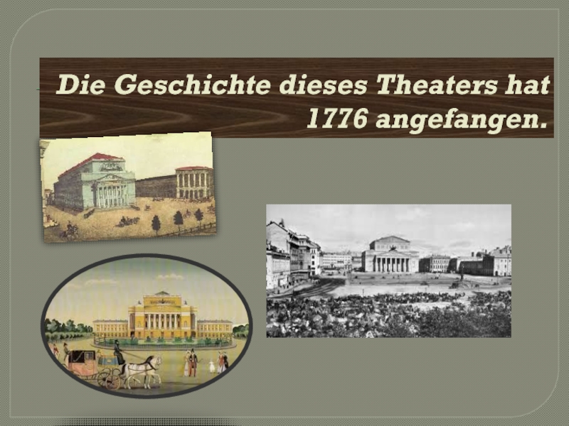 Die Geschichte dieses Theaters hat 1776 angefangen.