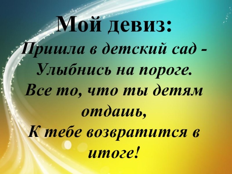 Девиз мы пришли. Девиз воспитателя. Мой девиз. Девиз воспитателя детского сада. Девиз педагога по жизни.