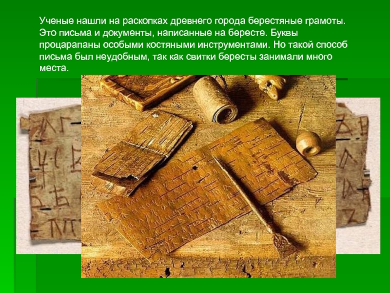 Ученые нашли на раскопках древнего города берестяные грамоты. Это письма и документы, написанные на бересте. Буквы процарапаны