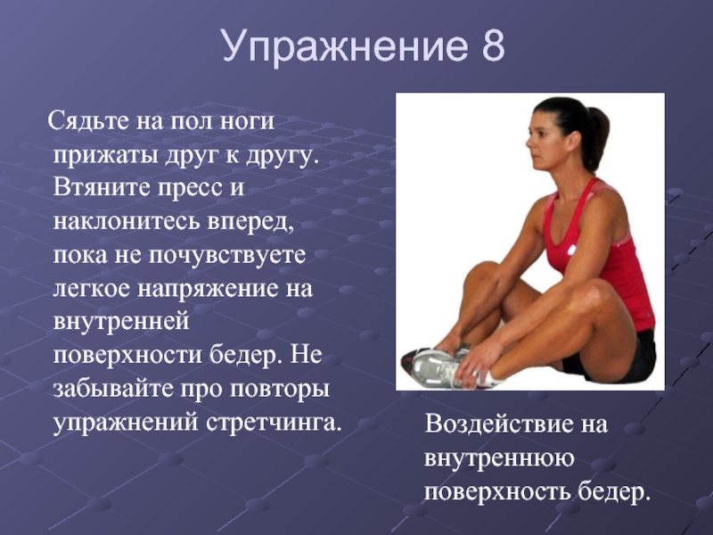 Упражнение 8  Сядьте на пол ноги прижаты друг к другу. Втяните пресс и наклонитесь вперед, пока