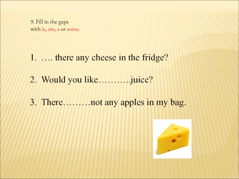 There is some cheese in the fridge. Cheese there is или there are. Some Cheese или any Cheese. There is Cheese или there are Cheese. Cheese in the Fridge.