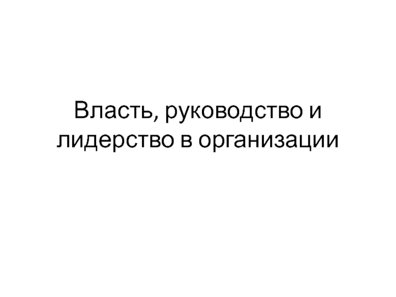 Презентация Власть, руководство и лидерство в организации