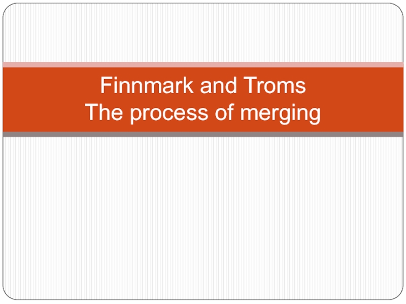 Finnmark and Troms The process of merging