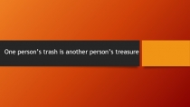 One person’s trash is another person’s treasure