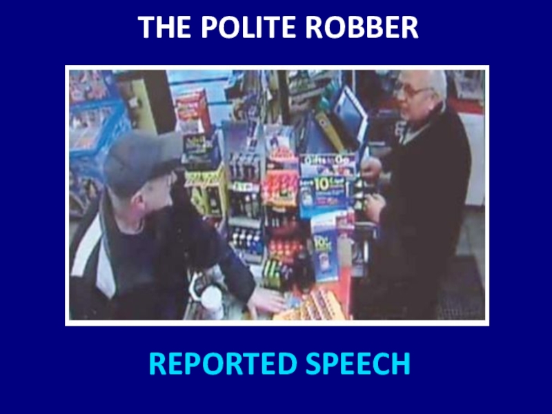 REPORTED SPEECH
THE POLITE ROBBER
