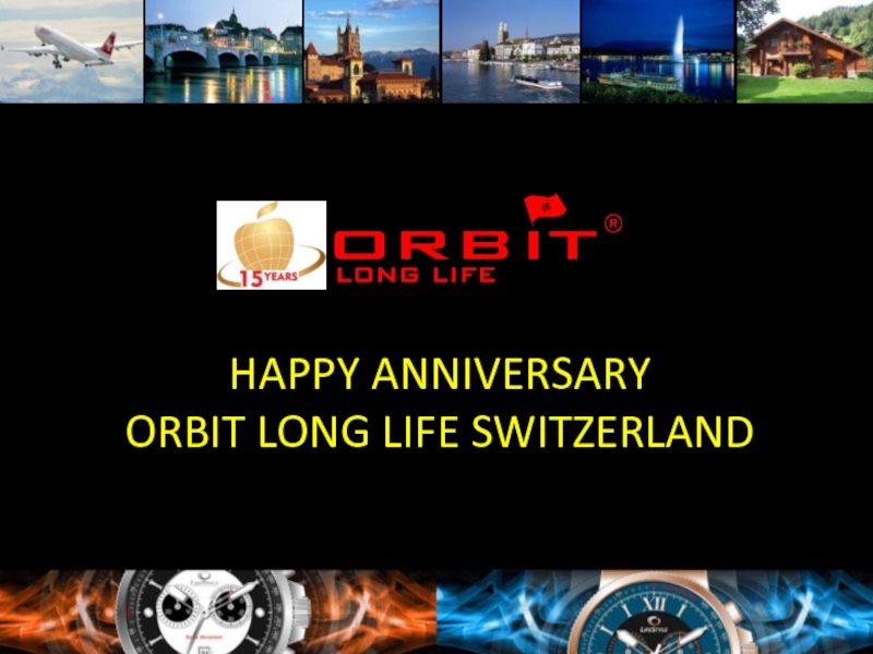 HAPPY ANNIVERSARY
ORBIT LONG LIFE SWITZERLAND