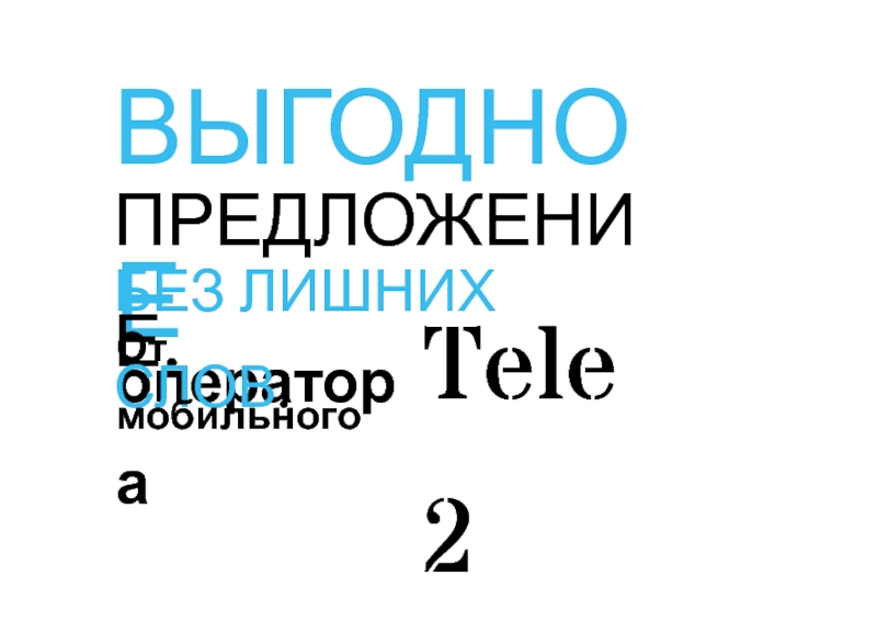 Презентация Tele2
оператора
ВЫГОДНОЕ
ПРЕДЛОЖЕНИЕ.
БЕЗ ЛИШНИХ СЛОВ.
От мобильного