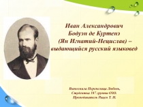 Иван Александрович
Бодуэн де Куртенэ
(Ян Игнатий-Нецислав ) – выдающийся