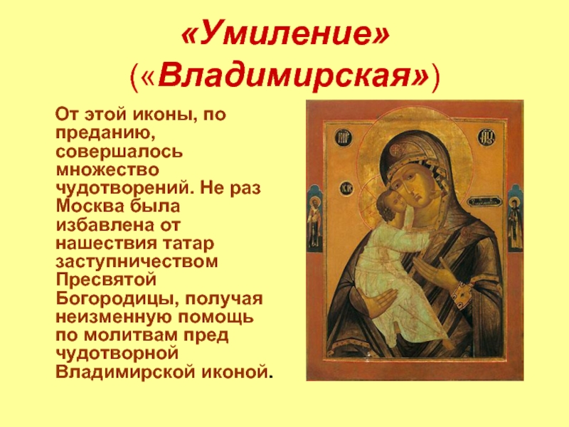 «Умиление» («Владимирская»)  От этой иконы, по преданию, совершалось множество чудотворений. Не раз Москва была избавлена от